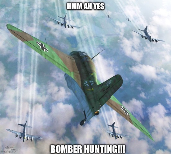 Day I’m the life of an Me-163 | HMM AH YES; BOMBER HUNTING!!! | image tagged in war thunder,aviation | made w/ Imgflip meme maker