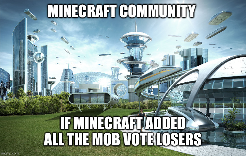 They should do it | MINECRAFT COMMUNITY; IF MINECRAFT ADDED ALL THE MOB VOTE LOSERS | image tagged in futuristic utopia | made w/ Imgflip meme maker