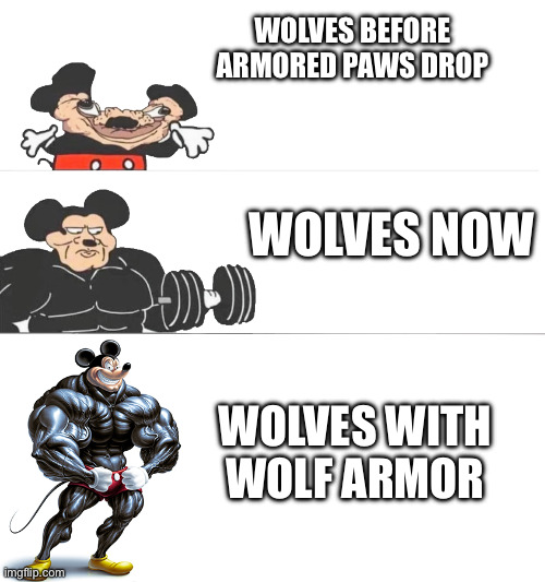 Tamed wolf strengths then and now | WOLVES BEFORE ARMORED PAWS DROP; WOLVES NOW; WOLVES WITH WOLF ARMOR | image tagged in buff mickey | made w/ Imgflip meme maker