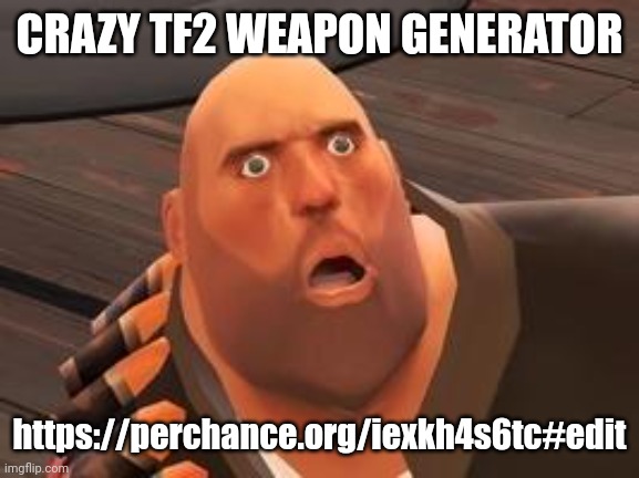 https://perchance.org/iexkh4s6tc | CRAZY TF2 WEAPON GENERATOR; https://perchance.org/iexkh4s6tc#edit | image tagged in tf2 heavy,generator,tf2,weapons,funny,idk | made w/ Imgflip meme maker