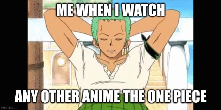 ME WHEN I WATCH ANY OTHER ANIME THE ONE PIECE | made w/ Imgflip meme maker