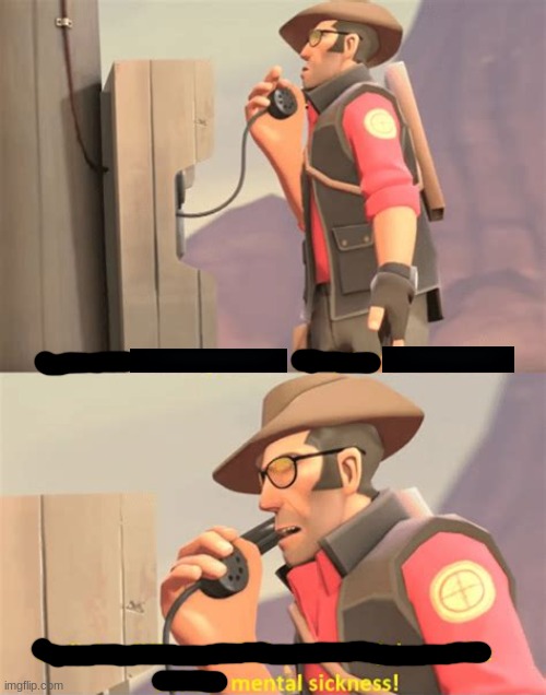 Mental sickness is funny | image tagged in tf2 sniper | made w/ Imgflip meme maker
