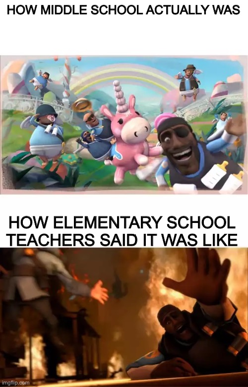 Pyrovision | HOW MIDDLE SCHOOL ACTUALLY WAS; HOW ELEMENTARY SCHOOL TEACHERS SAID IT WAS LIKE | image tagged in pyrovision | made w/ Imgflip meme maker