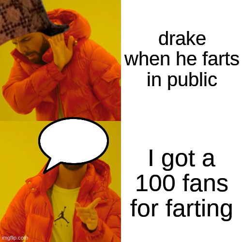 drake farting in public | drake when he farts in public; I got a 100 fans for farting | image tagged in memes,drake hotline bling | made w/ Imgflip meme maker
