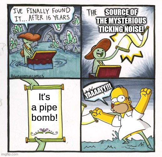 Snape, snape, severus snape... | SOURCE OF THE MYSTERIOUS TICKING NOISE! YAAAAYY!!! It's a pipe bomb! | image tagged in memes,the scroll of truth | made w/ Imgflip meme maker