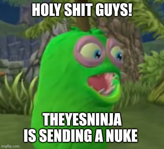 WOW! | HOLY SHIT GUYS! THEYESNINJA IS SENDING A NUKE | image tagged in furcorn pog | made w/ Imgflip meme maker