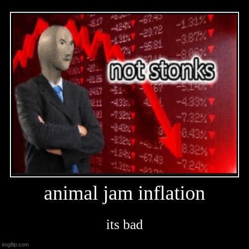 when the bot came recently | animal jam inflation | its bad | image tagged in funny,demotivationals | made w/ Imgflip demotivational maker