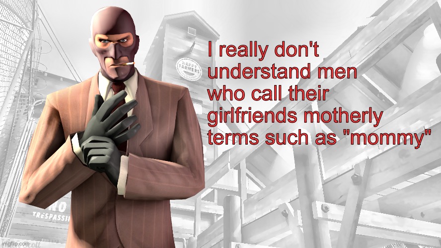 TF2 spy casual yapping temp | I really don't understand men who call their girlfriends motherly terms such as "mommy" | image tagged in tf2 spy casual yapping temp | made w/ Imgflip meme maker