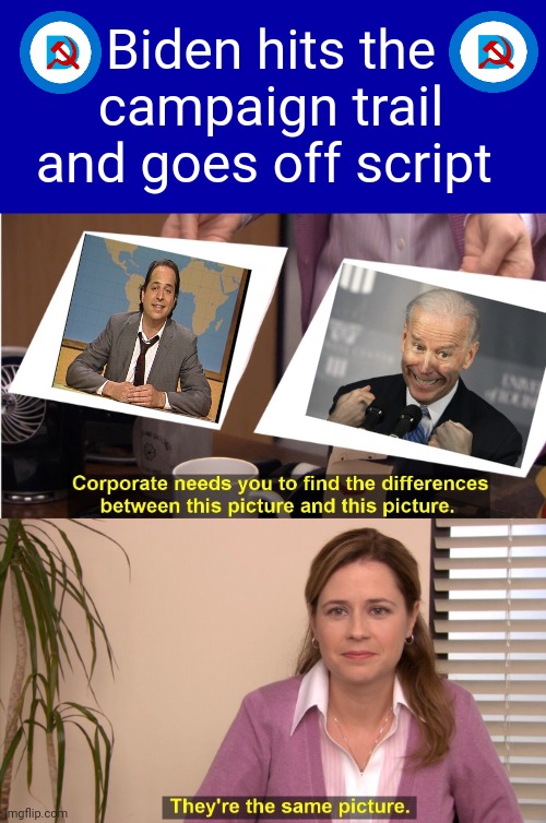They're The Same Picture Meme | Biden hits the campaign trail and goes off script | image tagged in memes,they're the same picture | made w/ Imgflip meme maker
