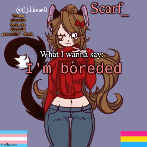 Scarf_ Announcement Template | I'm boreded | image tagged in scarf_ announcement template | made w/ Imgflip meme maker