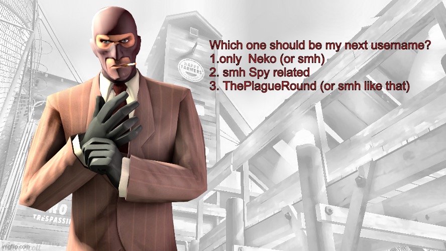 TF2 spy casual yapping temp | Which one should be my next username?
1.only  Neko (or smh)
2. smh Spy related
3. ThePlagueRound (or smh like that) | image tagged in tf2 spy casual yapping temp | made w/ Imgflip meme maker
