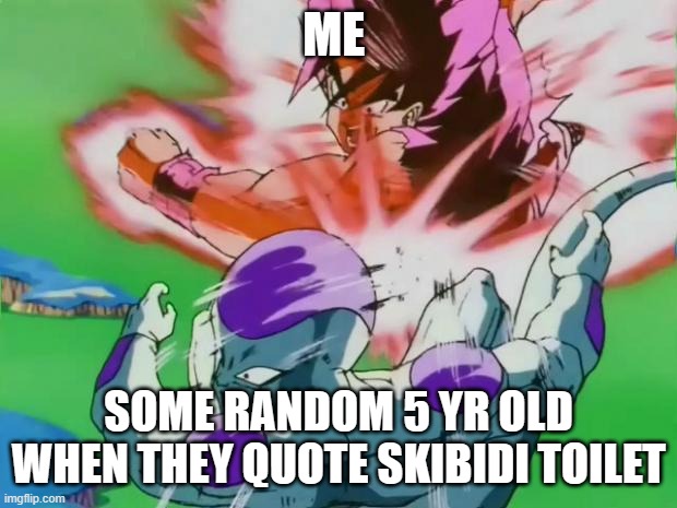 Goku kaioken | ME; SOME RANDOM 5 YR OLD WHEN THEY QUOTE SKIBIDI TOILET | image tagged in goku kaioken | made w/ Imgflip meme maker