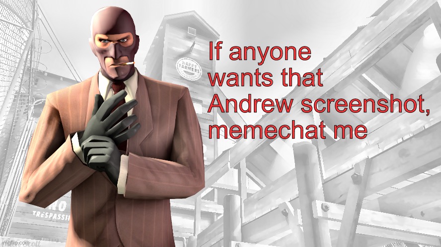 TF2 spy casual yapping temp | If anyone wants that Andrew screenshot, memechat me | image tagged in tf2 spy casual yapping temp | made w/ Imgflip meme maker
