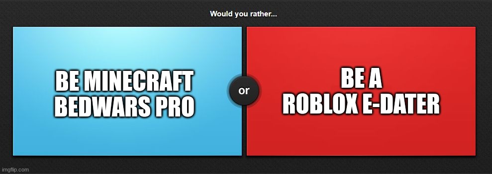 bedwars or e-dating | BE A ROBLOX E-DATER; BE MINECRAFT BEDWARS PRO | image tagged in would you rather,meme,minecraft,roblox,online dating,bed | made w/ Imgflip meme maker