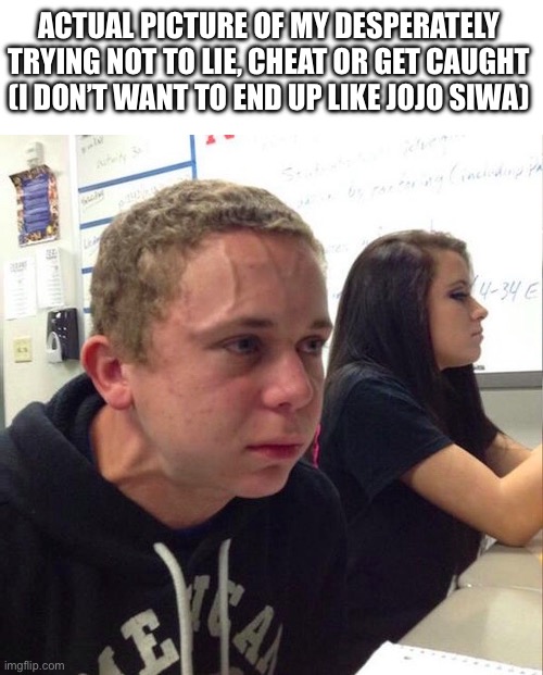 Fun | ACTUAL PICTURE OF MY DESPERATELY TRYING NOT TO LIE, CHEAT OR GET CAUGHT (I DON’T WANT TO END UP LIKE JOJO SIWA) | image tagged in jojo siwa | made w/ Imgflip meme maker
