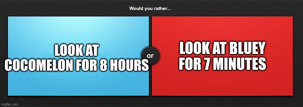 brain rot vs wholsome | LOOK AT BLUEY FOR 7 MINUTES; LOOK AT COCOMELON FOR 8 HOURS | image tagged in would you rather,bluey,vs,cocomelon,memes,question | made w/ Imgflip meme maker