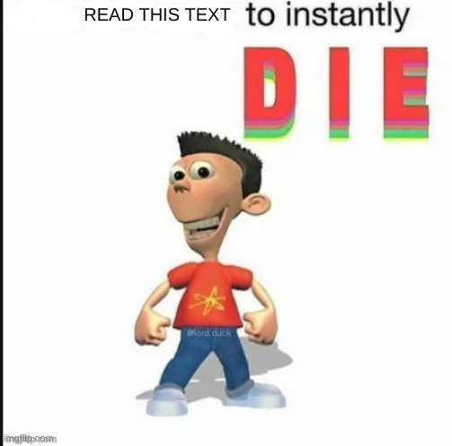 *blank* to instantly die | READ THIS TEXT | image tagged in blank to instantly die | made w/ Imgflip meme maker