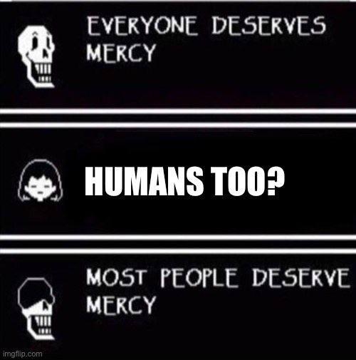 Bro she is a human | HUMANS TOO? | image tagged in mercy undertale | made w/ Imgflip meme maker