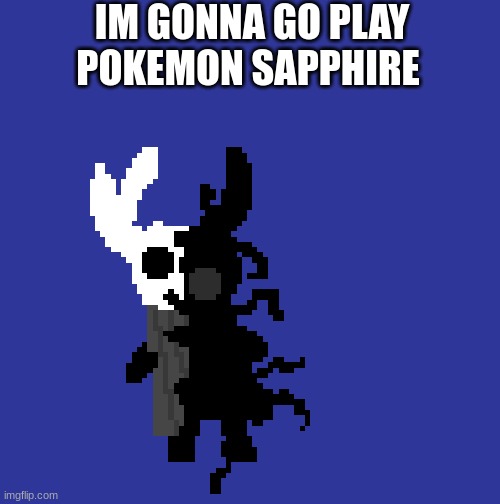 I dont own a gameboy | IM GONNA GO PLAY POKEMON SAPPHIRE | image tagged in clueless-1/2 | made w/ Imgflip meme maker