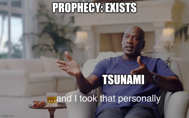 Tsunami be like | PROPHECY: EXISTS; TSUNAMI | image tagged in and i took that personally,wings of fire | made w/ Imgflip meme maker
