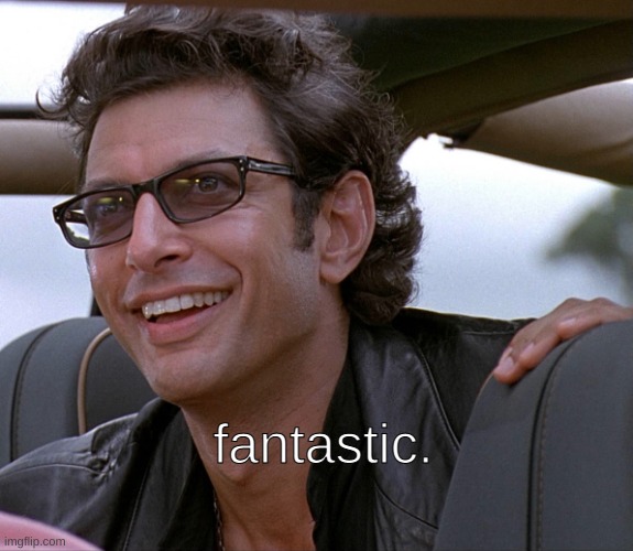 Jeff goldblum | fantastic. | image tagged in jeff goldblum | made w/ Imgflip meme maker
