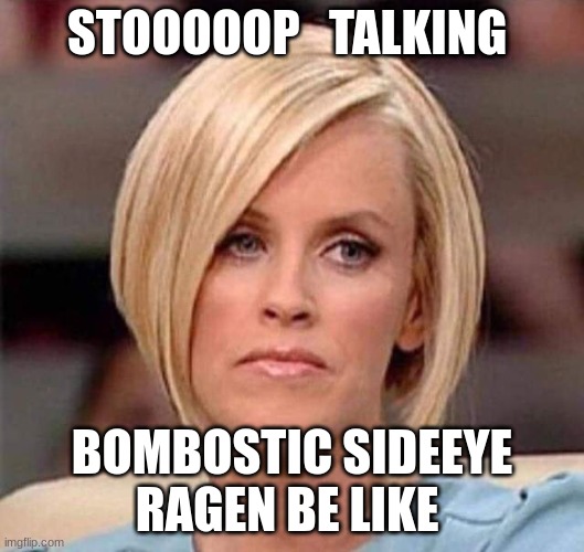 karen regen | STOOOOOP   TALKING; BOMBOSTIC SIDEEYE


RAGEN BE LIKE | image tagged in karen the manager will see you now | made w/ Imgflip meme maker