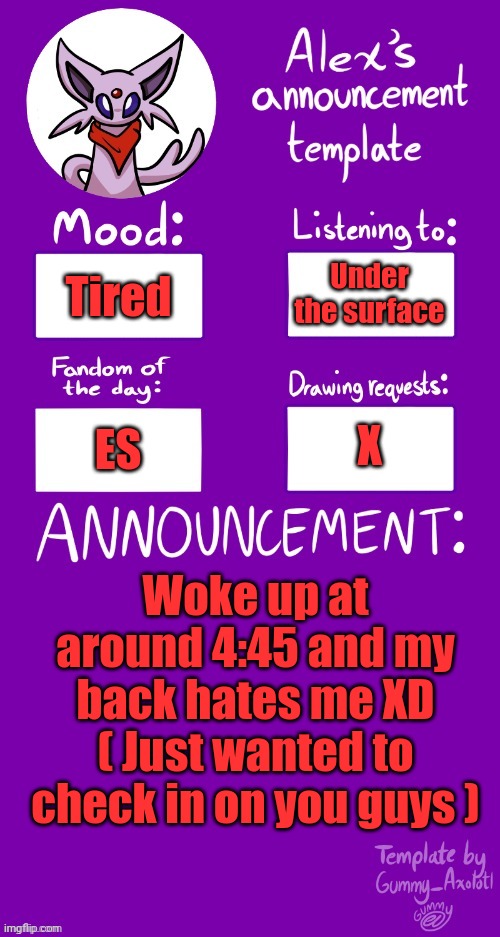 XP | Under the surface; Tired; X; ES; Woke up at around 4:45 and my back hates me XD ( Just wanted to check in on you guys ) | image tagged in alex s template | made w/ Imgflip meme maker