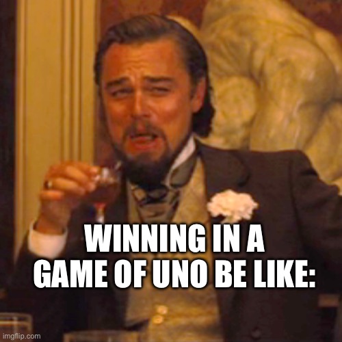 Uno | WINNING IN A GAME OF UNO BE LIKE: | image tagged in memes,laughing leo | made w/ Imgflip meme maker
