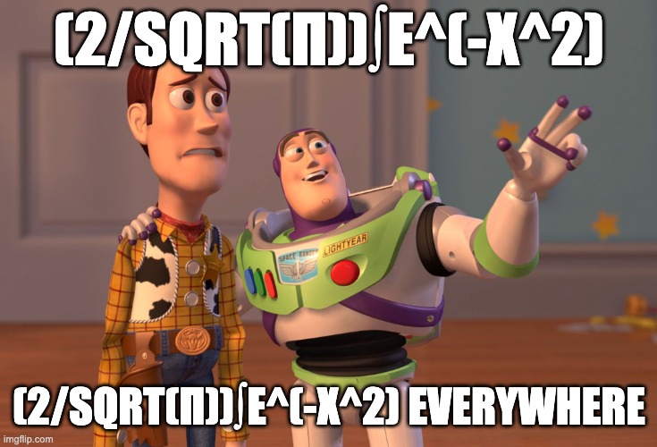 brain grenade (mod note:ouch my eyes) | (2/SQRT(Π))∫E^(-X^2); (2/SQRT(Π))∫E^(-X^2) EVERYWHERE | image tagged in memes,x x everywhere,math,confusing,confusion,maths | made w/ Imgflip meme maker