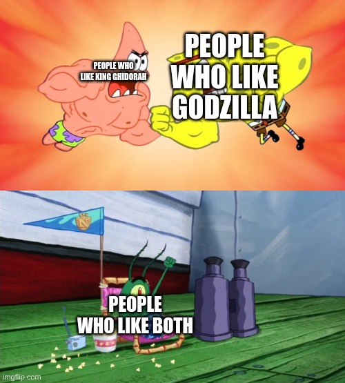 king of the monsters theaters in a nutshell | PEOPLE WHO LIKE GODZILLA; PEOPLE WHO LIKE KING GHIDORAH; PEOPLE WHO LIKE BOTH | image tagged in spongebob and patrick fighting with plankton cheering them | made w/ Imgflip meme maker