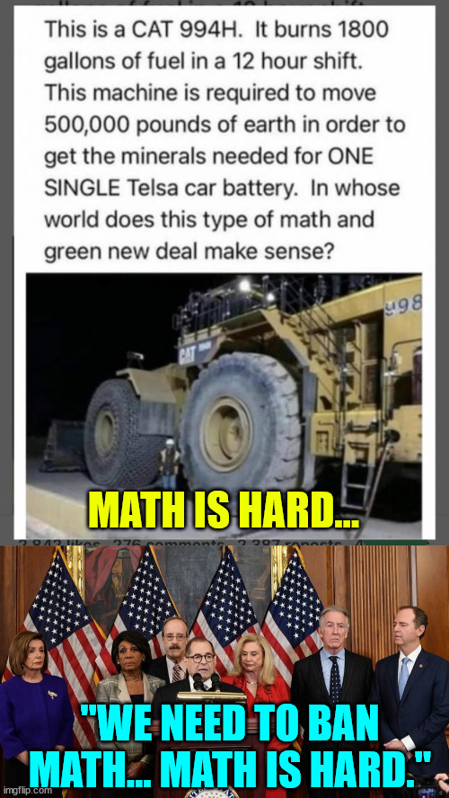Because math is hard...   and so unfair... | MATH IS HARD... "WE NEED TO BAN MATH... MATH IS HARD." | image tagged in house democrats,you want answers,green new deal,follow the money | made w/ Imgflip meme maker