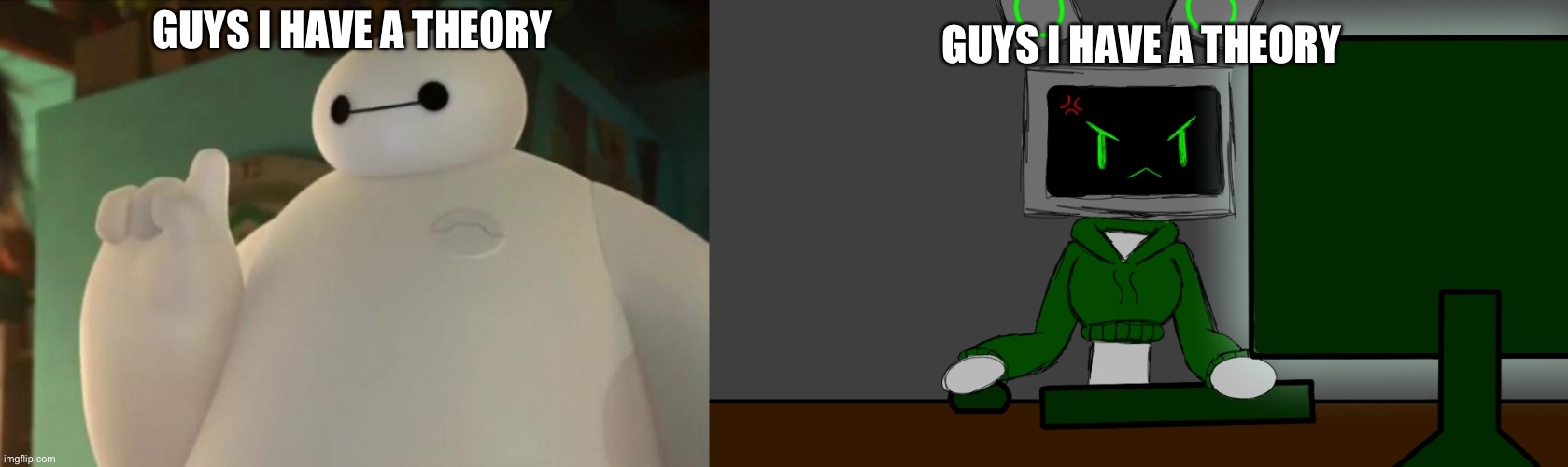 GUYS I HAVE A THEORY GUYS I HAVE A THEORY | image tagged in baymax,gamer data | made w/ Imgflip meme maker