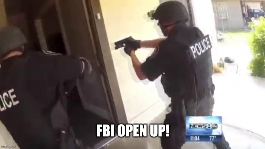 FBI OPEN UP | FBI OPEN UP! | image tagged in fbi open up | made w/ Imgflip meme maker