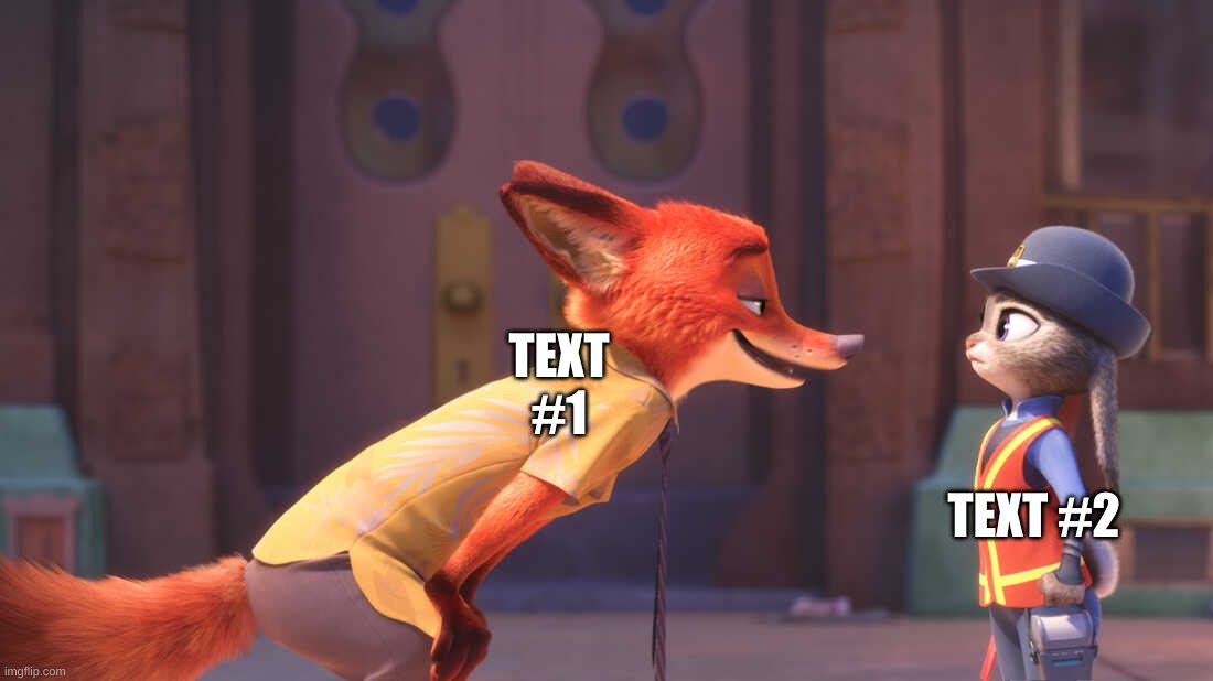 new template | TEXT #1; TEXT #2 | image tagged in judy and nick | made w/ Imgflip meme maker