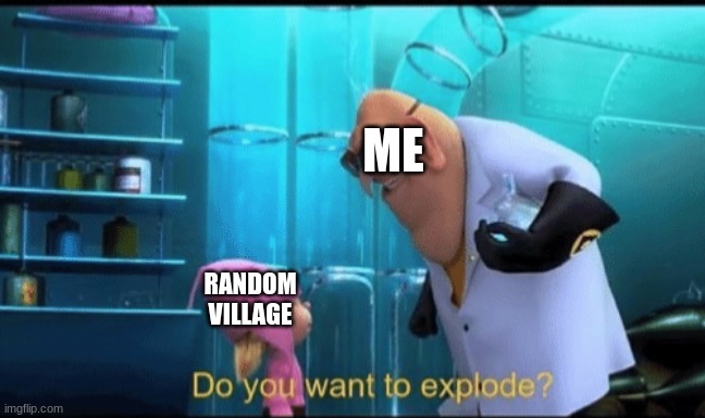 Minecraft meme | ME RANDOM VILLAGE | image tagged in do you want to explode | made w/ Imgflip meme maker