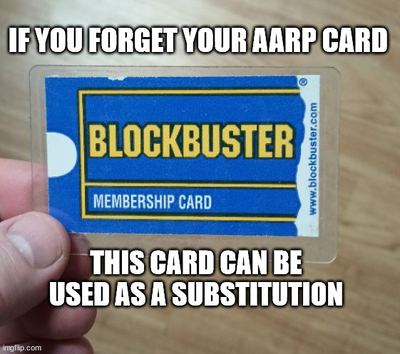 blockbuster AARP | IF YOU FORGET YOUR AARP CARD; THIS CARD CAN BE USED AS A SUBSTITUTION | image tagged in humor,blockbuster,old | made w/ Imgflip meme maker