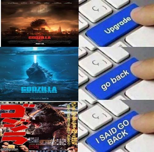 godzilla 2014, to king of the monsters(best in my opinion), to 1954 | image tagged in i said go back,godzilla | made w/ Imgflip meme maker