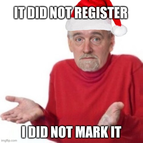 IT DID NOT REGISTER I DID NOT MARK IT | image tagged in bummer santa | made w/ Imgflip meme maker