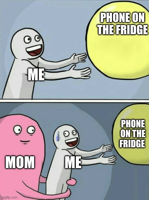 Running Away Balloon Meme | PHONE ON THE FRIDGE; ME; PHONE ON THE FRIDGE; MOM; ME | image tagged in memes,running away balloon | made w/ Imgflip meme maker