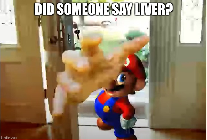 DID SOMEONE SAY LIVER? | image tagged in mario stealing your liver | made w/ Imgflip meme maker