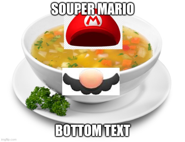 Soup bowl | SOUPER MARIO; BOTTOM TEXT | image tagged in soup bowl | made w/ Imgflip meme maker