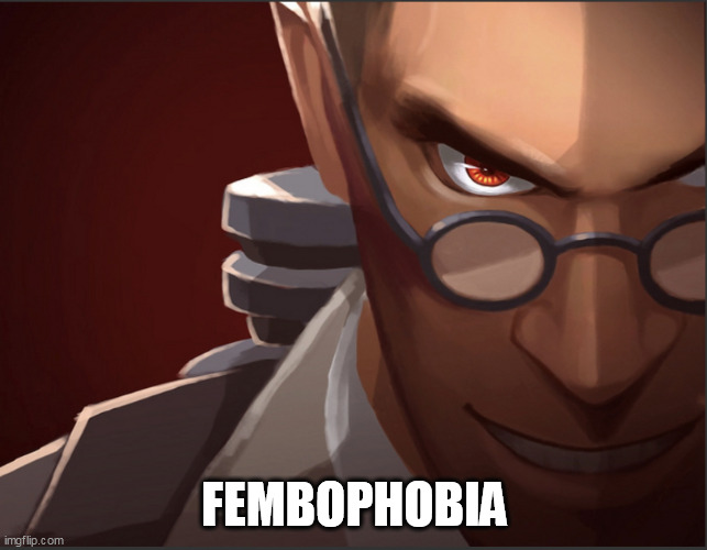 Medic custom phobia | FEMBOPHOBIA | image tagged in medic custom phobia | made w/ Imgflip meme maker