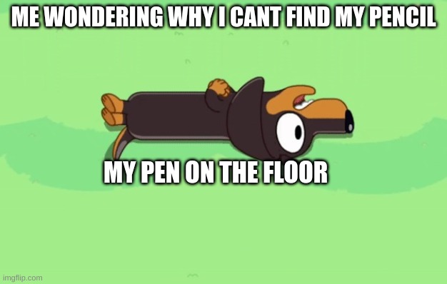 Snickers | ME WONDERING WHY I CANT FIND MY PENCIL; MY PEN ON THE FLOOR | image tagged in snickers,bluey,memes,relatable,relatable memes,funny | made w/ Imgflip meme maker