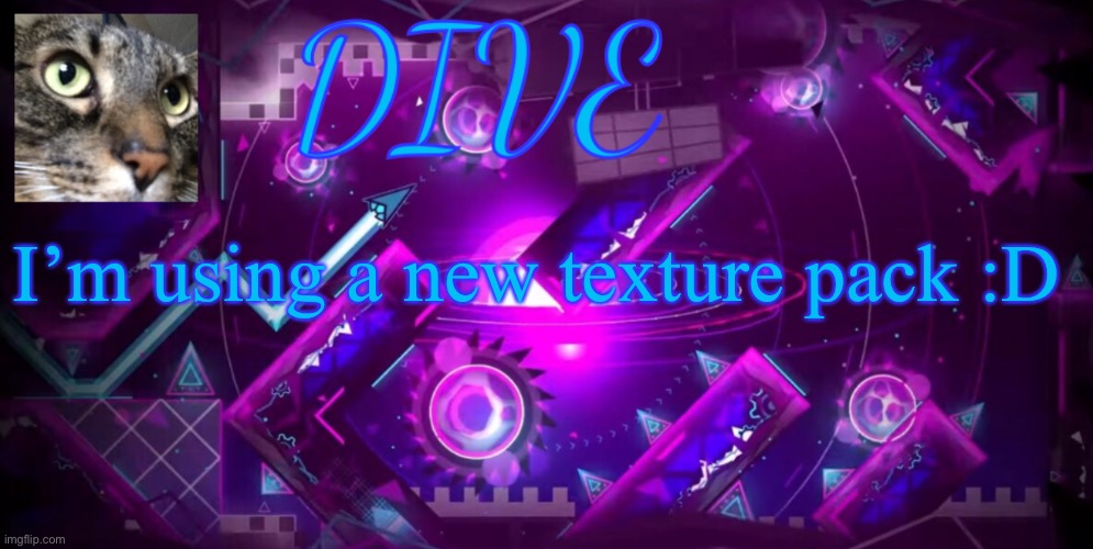 Texture pack in GD | I’m using a new texture pack :D | image tagged in - dive - new announcement temp,dive | made w/ Imgflip meme maker