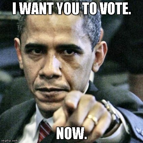Pissed Off Obama | I WANT YOU TO VOTE. NOW. | image tagged in memes,pissed off obama | made w/ Imgflip meme maker