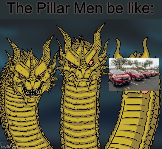 AYAYAYAYA | The Pillar Men be like: | image tagged in king ghidorah,jojo's bizarre adventure,memes,funny,jojo meme,anime | made w/ Imgflip meme maker