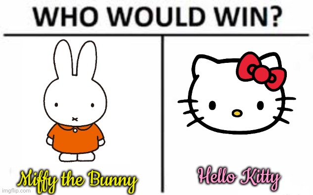 I'm on team Miffy. | Hello Kitty; Miffy the Bunny | image tagged in who would win,cuteness overload,netherlands,japan,cartoon,mascots | made w/ Imgflip meme maker