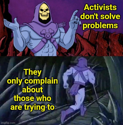Pointing out problems without offering solutions | Activists don't solve problems; They only complain about those who are trying to | image tagged in he man skeleton advices,activism,worthless,protesters | made w/ Imgflip meme maker