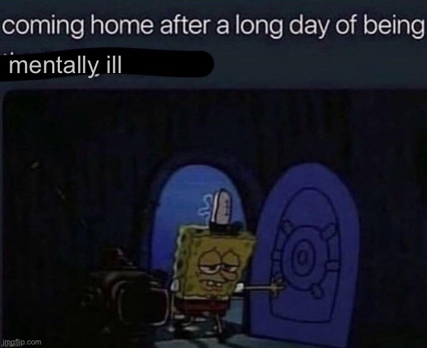 . | mentally ill | made w/ Imgflip meme maker