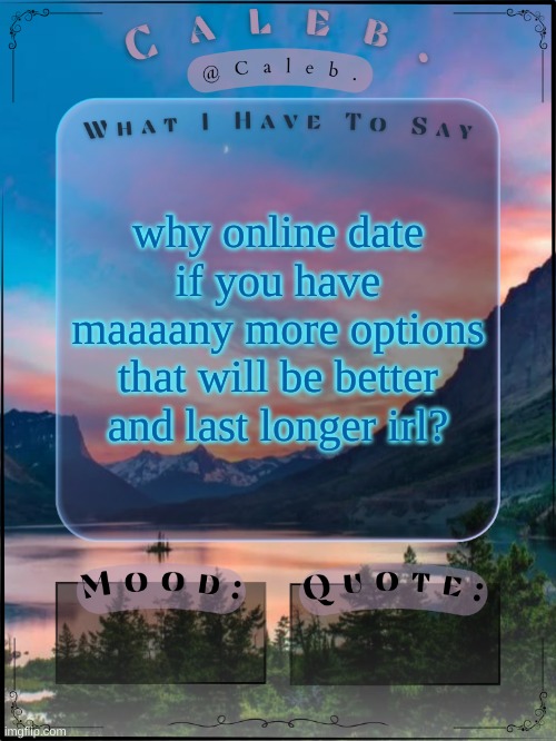 Caleb announcement template 2024 | why online date if you have maaaany more options that will be better and last longer irl? | image tagged in caleb announcement template 2024 | made w/ Imgflip meme maker